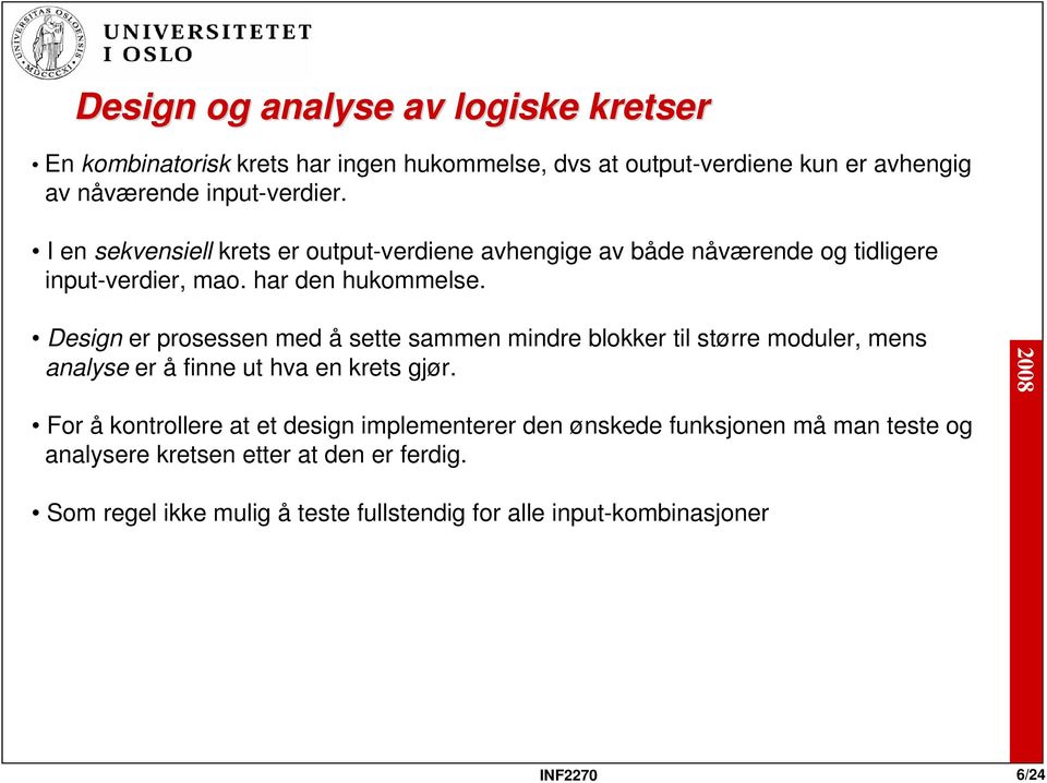 Design er prosessen med å sette sammen mindre blokker til større moduler, mens analyse er å finne ut hva en krets gjør.