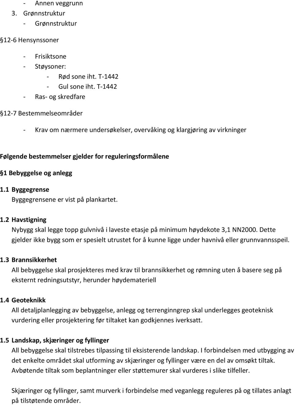 anlegg 1.1 Byggegrense Byggegrensene er vist på plankartet. 1.2 Havstigning Nybygg skal legge topp gulvnivå i laveste etasje på minimum høydekote 3,1 NN2000.