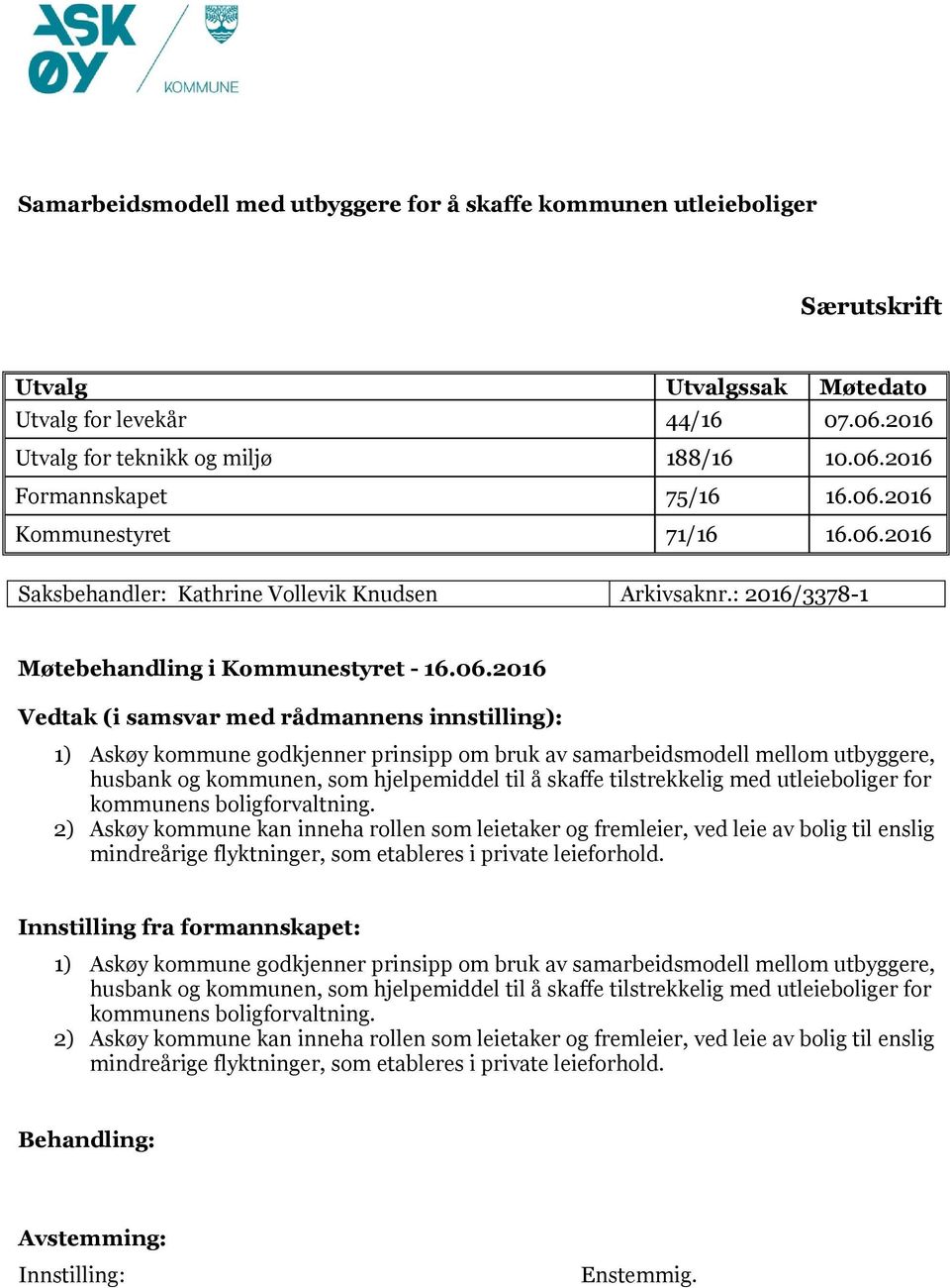 06.2016 Saksbehandler: Kathrine Vollevik Knudsen Arkivsaknr.: 2016/3378-1 Møtebehandling i Kommunestyret - 16.06.2016 Vedtak (i samsvar med rådmannens innstilling): Innstilling fra formannskapet: Innstilling: