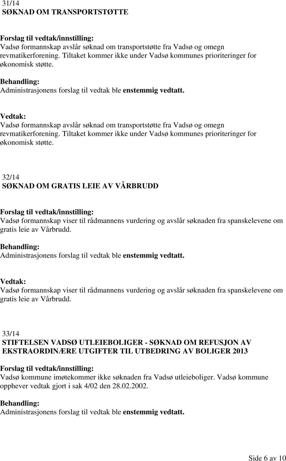 32/14 SØKNAD OM GRATIS LEIE AV VÅRBRUDD Vadsø formannskap viser til rådmannens vurdering og avslår søknaden fra spanskelevene om gratis leie av Vårbrudd.