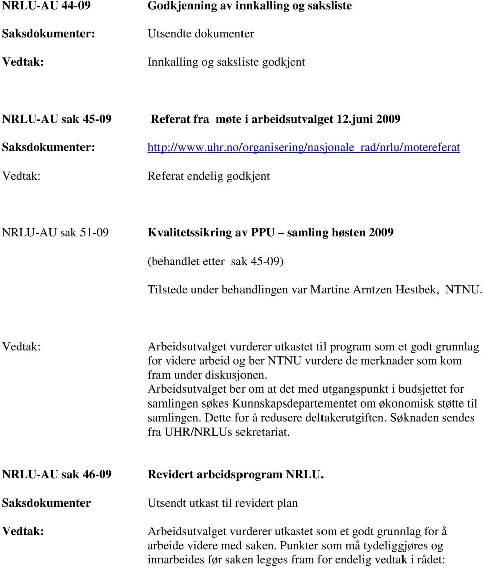 no/organisering/nasjonale_rad/nrlu/motereferat Referat endelig godkjent NRLU-AU sak 51-09 Kvalitetssikring av PPU samling høsten 2009 (behandlet etter sak 45-09) Tilstede under behandlingen var