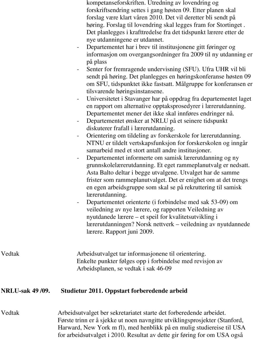 - Departementet har i brev til institusjonene gitt føringer og informasjon om overgangsordninger fra 2009 til ny utdanning er på plass - Senter for fremragende undervisning (SFU).