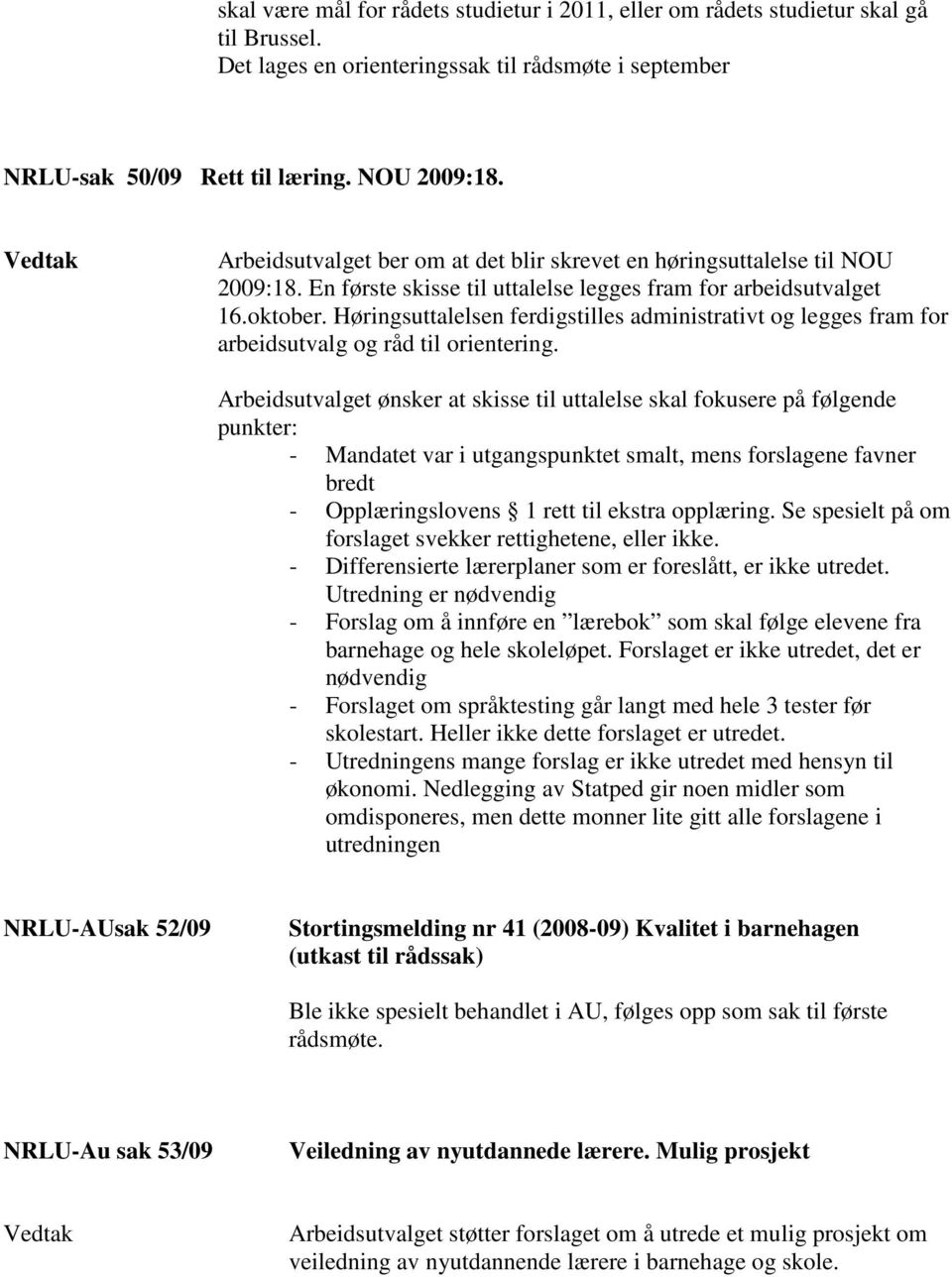 Høringsuttalelsen ferdigstilles administrativt og legges fram for arbeidsutvalg og råd til orientering.