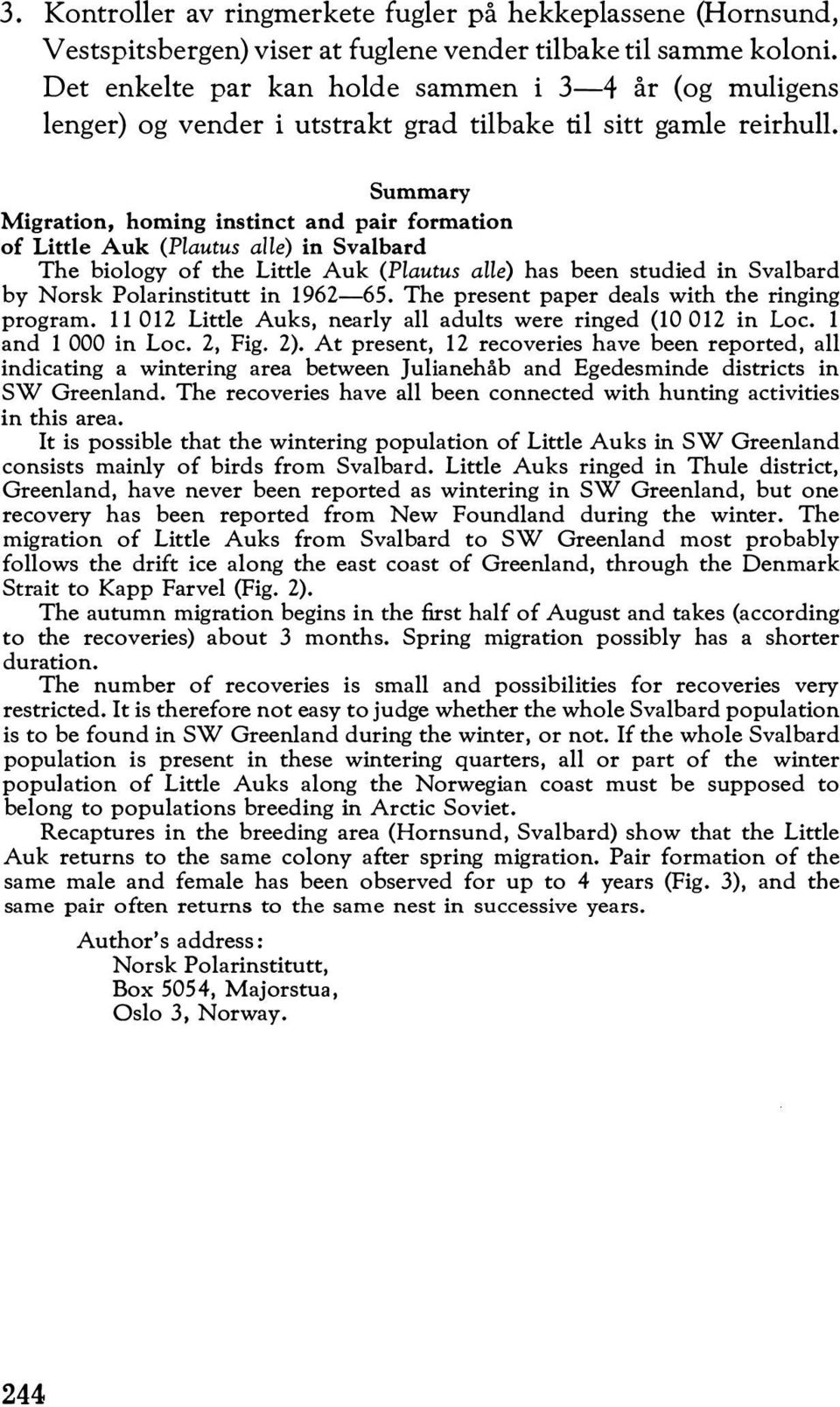 Summary Migration, homing instinct and pair formation of Little Auk (Plautus alle) in Svalbard The biology of the Little Auk (Plautus alle) has been studied in Svalbard by Norsk Polarinstitutt in