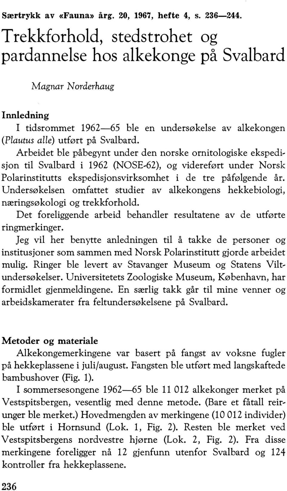 Arbeidet ble påbegynt under den norske ornitologiske ekspedisjon til Svalbard i 1962 (NOSE-62), og videreført under Norsk Polarinstitutts ekspedisjonsvirksomhet i de tre påfølgende år.