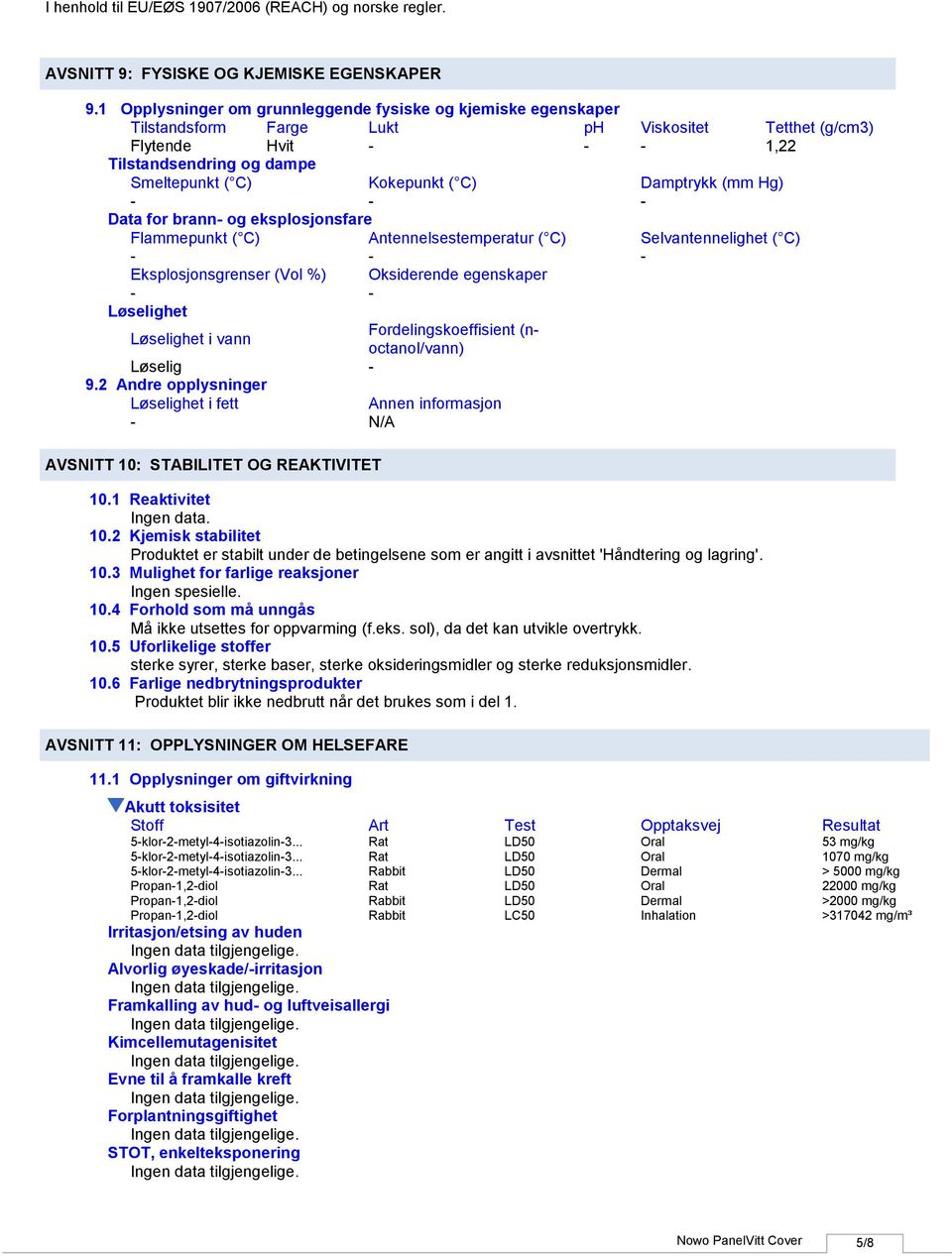 Damptrykk (mm Hg) Data for brann og eksplosjonsfare Flammepunkt ( C) Antennelsestemperatur ( C) Selvantennelighet ( C) Eksplosjonsgrenser (Vol %) Oksiderende egenskaper Løselighet