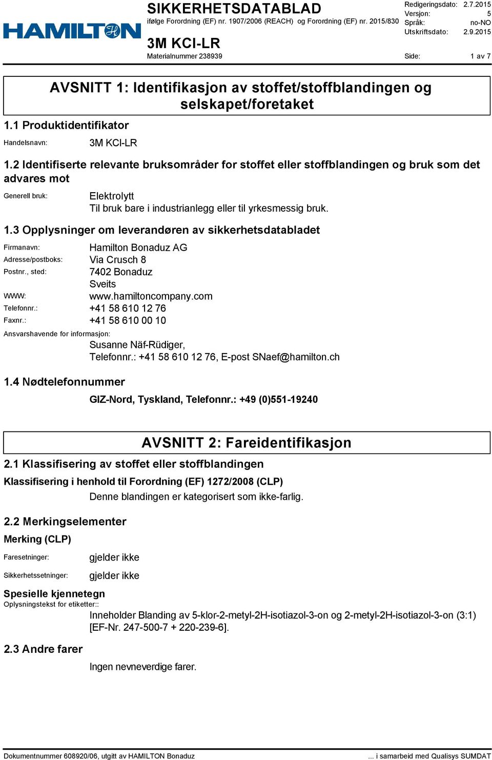 3 Opplysninger om leverandøren av sikkerhetsdatabladet Firmanavn: Hamilton Bonaduz AG Adresse/postboks: Via Crusch 8 Postnr., sted: 7402 Bonaduz Sveits WWW: www.hamiltoncompany.com Telefonnr.