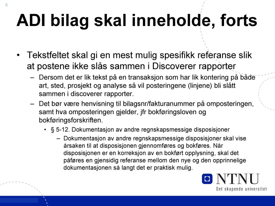 Det bør være henvisning til bilagsnr/fakturanummer på omposteringen, samt hva omposteringen gjelder, jfr bokføringsloven og bokføringsforskriften. 5-12.