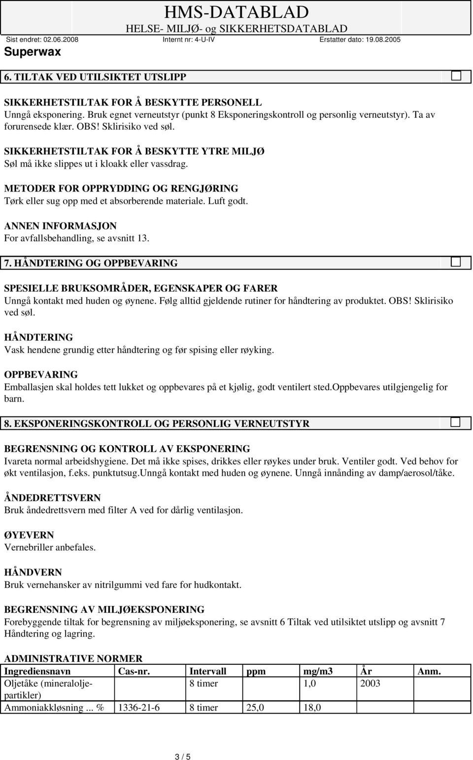 METODER FOR OPPRYDDING OG RENGJØRING Tørk eller sug opp med et absorberende materiale. Luft godt. For avfallsbehandling, se avsnitt 13. 7.