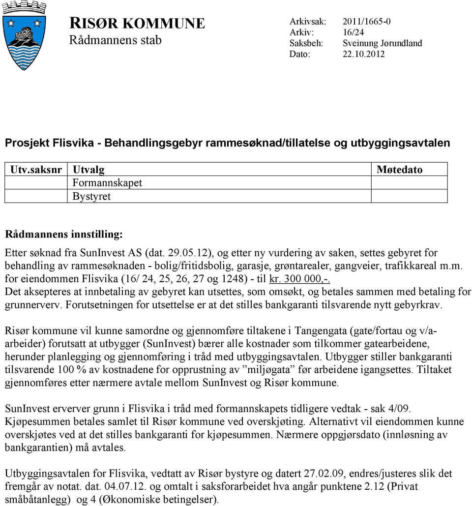 12), og etter ny vurdering av saken, settes gebyret for behandling av rammesøknaden - bolig/fritidsbolig, garasje, grøntarealer, gangveier, trafikkareal m.m. for eiendommen Flisvika (16/ 24, 25, 26, 27 og 1248) - til kr.