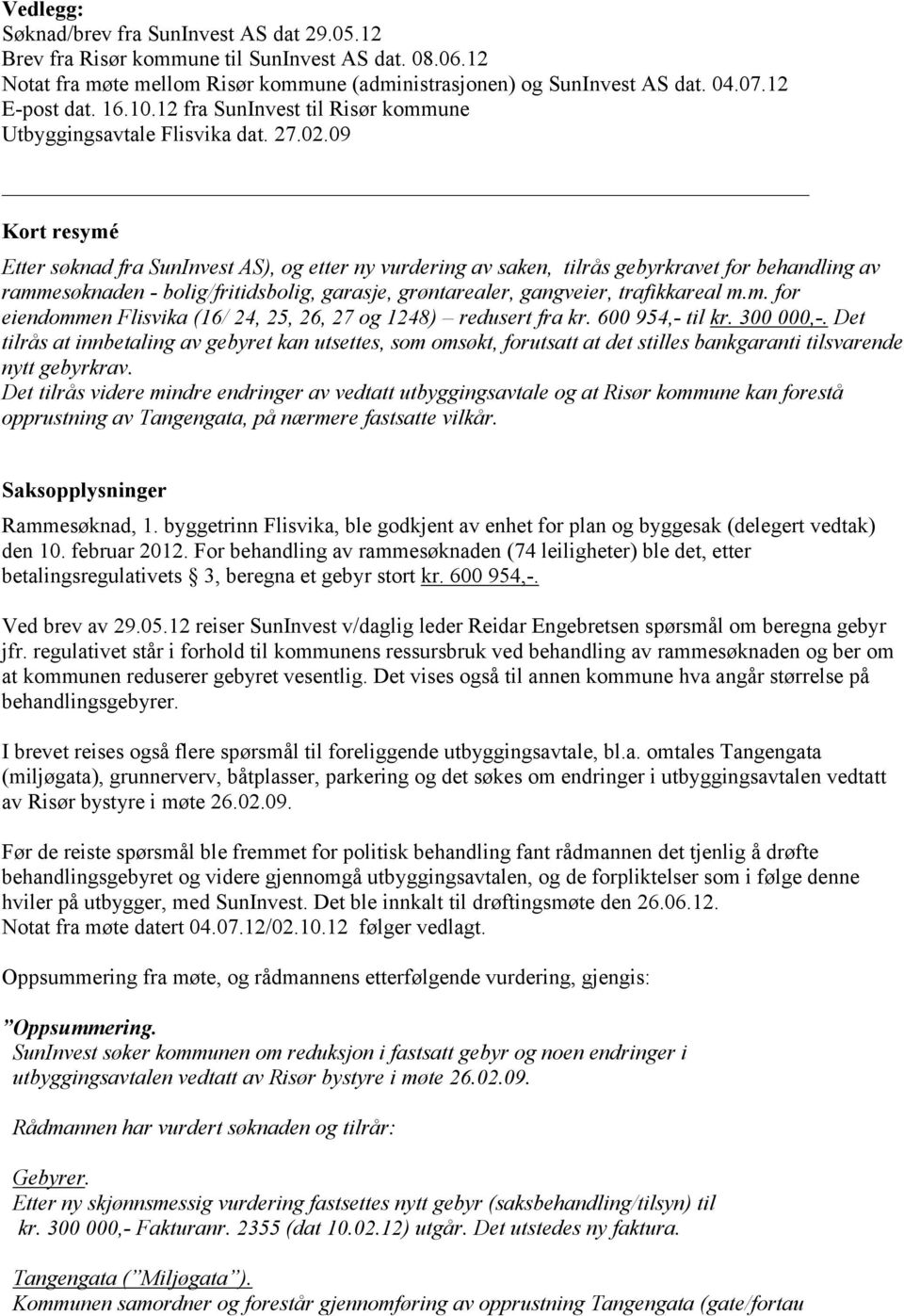 09 Kort resymé Etter søknad fra SunInvest AS), og etter ny vurdering av saken, tilrås gebyrkravet for behandling av rammesøknaden - bolig/fritidsbolig, garasje, grøntarealer, gangveier, trafikkareal