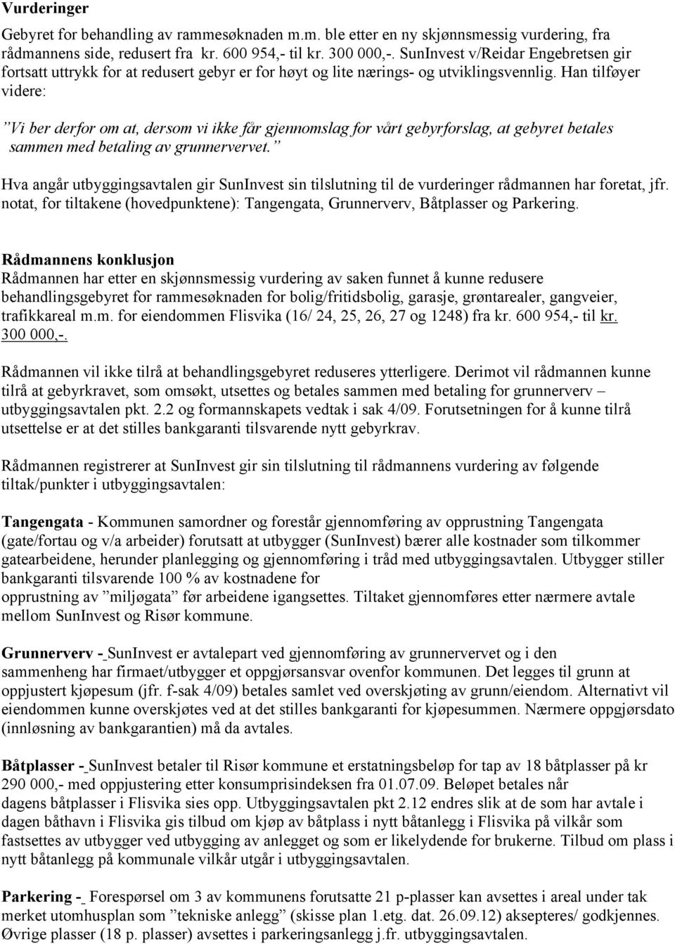 Han tilføyer videre: Vi ber derfor om at, dersom vi ikke får gjennomslag for vårt gebyrforslag, at gebyret betales sammen med betaling av grunnervervet.