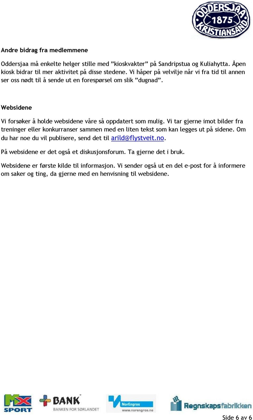 Vi tar gjerne imot bilder fra treninger eller konkurranser sammen med en liten tekst som kan legges ut på sidene. Om du har noe du vil publisere, send det til arild@flystveit.no. På websidene er det også et diskusjonsforum.