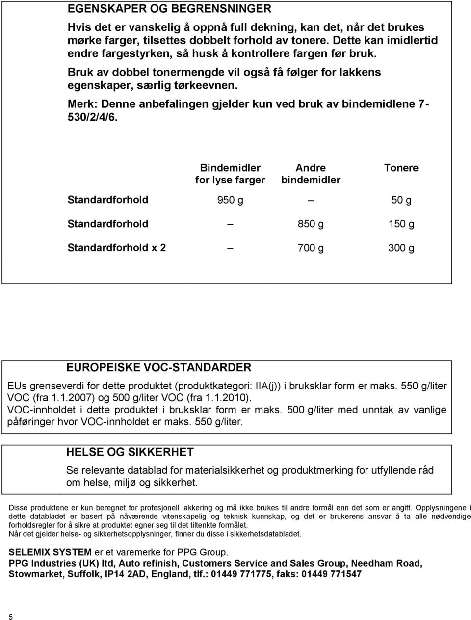 Merk: Denne anbefalingen gjelder kun ved bruk av bindemidlene 7-530/2/4/6.