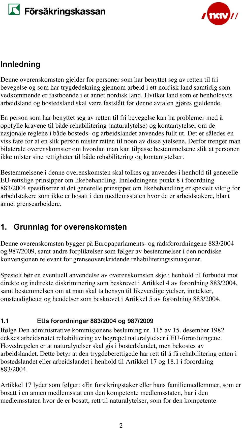 En person som har benyttet seg av retten til fri bevegelse kan ha problemer med å oppfylle kravene til både rehabilitering (naturalytelse) og kontantytelser om de nasjonale reglene i både bosteds- og