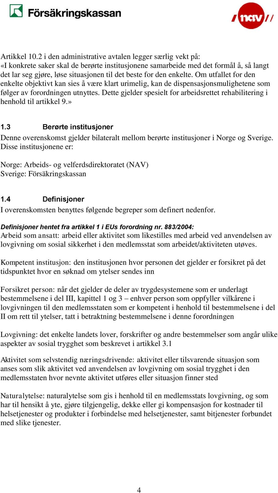 enkelte. Om utfallet for den enkelte objektivt kan sies å være klart urimelig, kan de dispensasjonsmulighetene som følger av forordningen utnyttes.