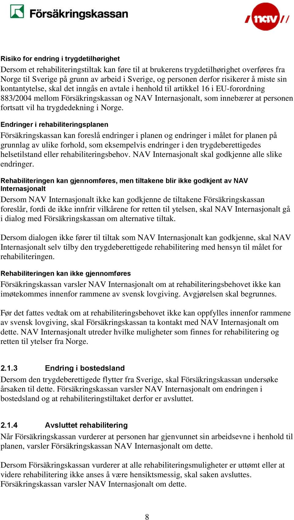 vil ha trygdedekning i Norge.