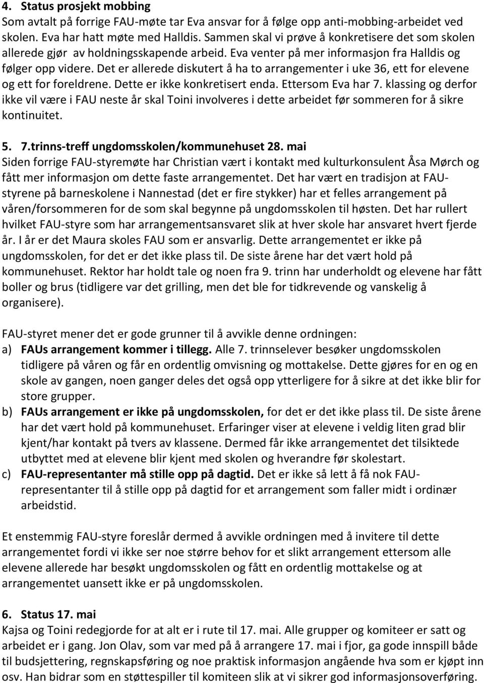 Det er allerede diskutert å ha to arrangementer i uke 36, ett for elevene og ett for foreldrene. Dette er ikke konkretisert enda. Ettersom Eva har 7.