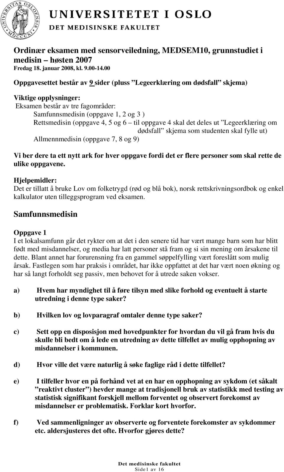 6 til oppgave 4 skal det deles ut Legeerklæring om dødsfall skjema som studenten skal fylle ut) Allmennmedisin (oppgave 7, 8 og 9) Vi ber dere ta ett nytt ark for hver oppgave fordi det er flere