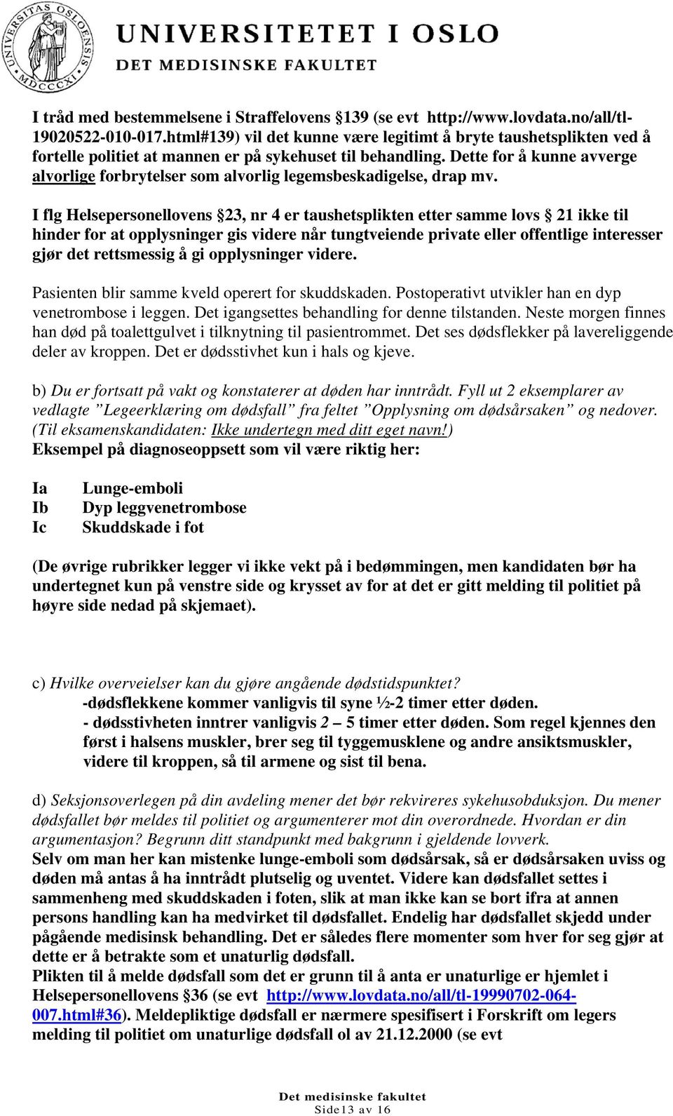 Dette for å kunne avverge alvorlige forbrytelser som alvorlig legemsbeskadigelse, drap mv.