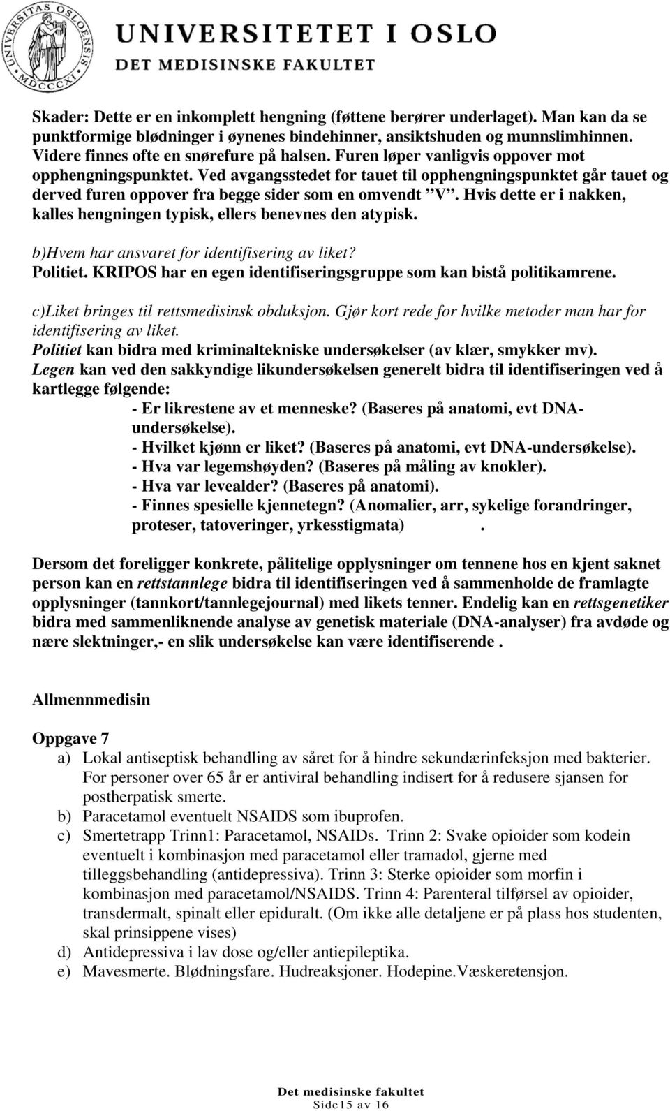 Ved avgangsstedet for tauet til opphengningspunktet går tauet og derved furen oppover fra begge sider som en omvendt V. Hvis dette er i nakken, kalles hengningen typisk, ellers benevnes den atypisk.