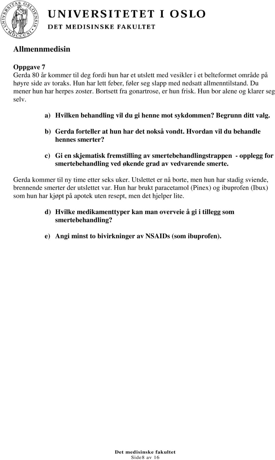 a) Hvilken behandling vil du gi henne mot sykdommen? Begrunn ditt valg. b) Gerda forteller at hun har det nokså vondt. Hvordan vil du behandle hennes smerter?