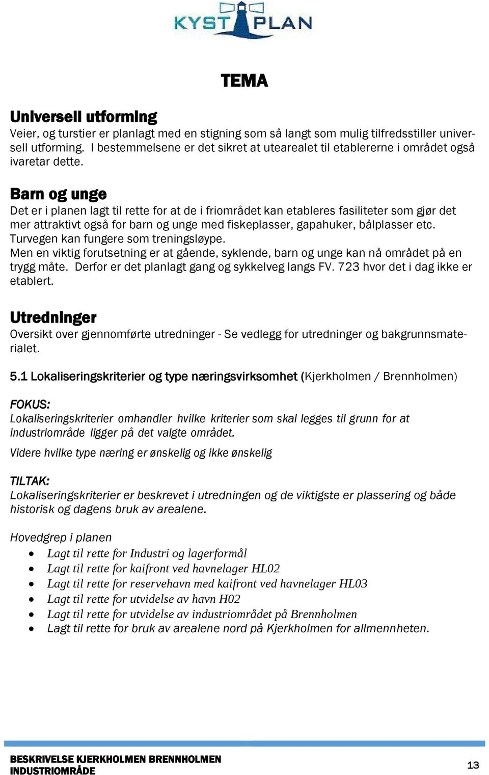 Barn og unge Det er i planen lagt til rette for at de i friområdet kan etableres fasiliteter som gjør det mer attraktivt også for barn og unge med fiskeplasser, gapahuker, bålplasser etc.