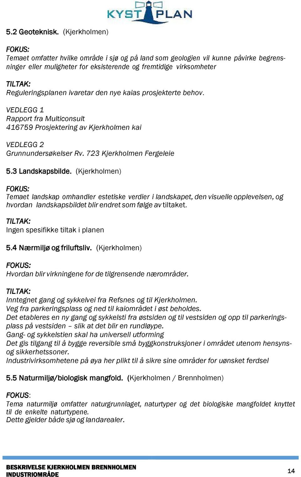 nye kaias prosjekterte behov. VEDLEGG 1 Rapport fra Multiconsult 416759 Prosjektering av Kjerkholmen kai VEDLEGG 2 Grunnundersøkelser Rv. 723 Kjerkholmen Fergeleie 5.3 Landskapsbilde.