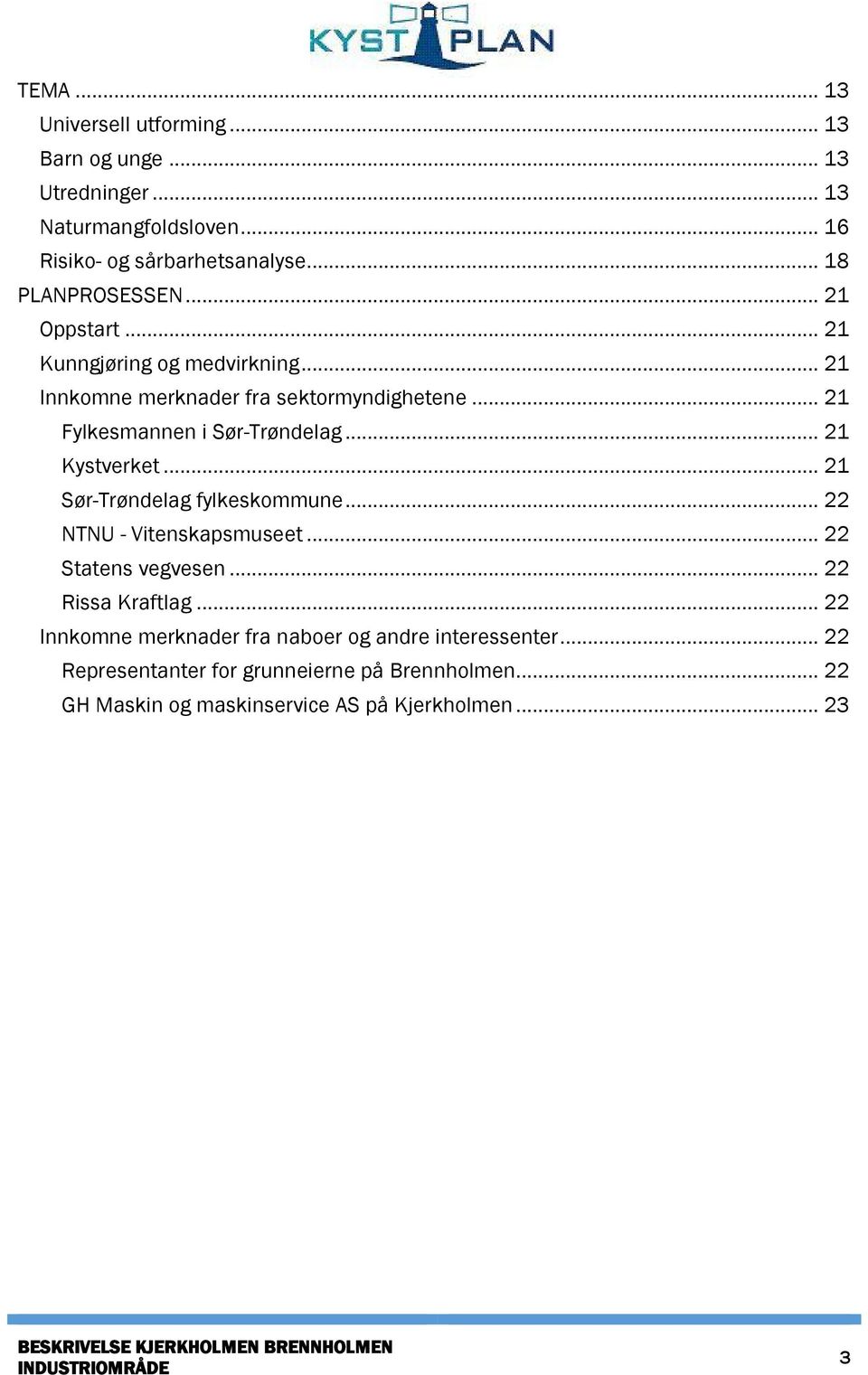 .. 21 Fylkesmannen i Sør-Trøndelag... 21 Kystverket... 21 Sør-Trøndelag fylkeskommune... 22 NTNU - Vitenskapsmuseet... 22 Statens vegvesen.