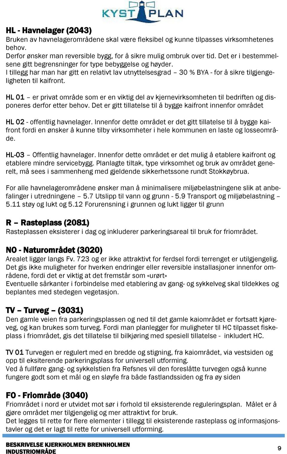 HL 01 er privat område som er en viktig del av kjernevirksomheten til bedriften og disponeres derfor etter behov.