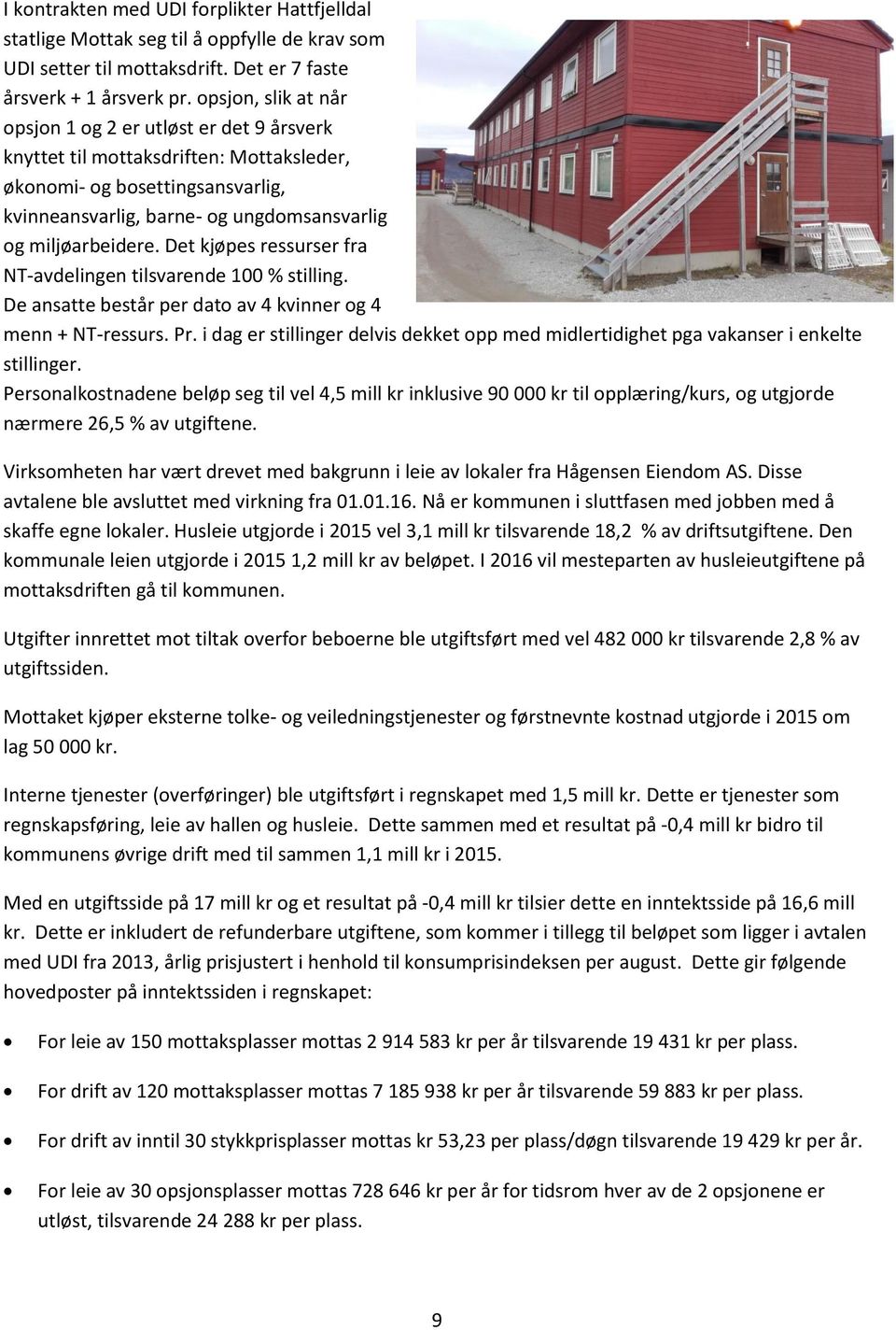 Det kjøpes ressurser fra NT-avdelingen tilsvarende 100 % stilling. De ansatte består per dato av 4 kvinner og 4 menn + NT-ressurs. Pr.