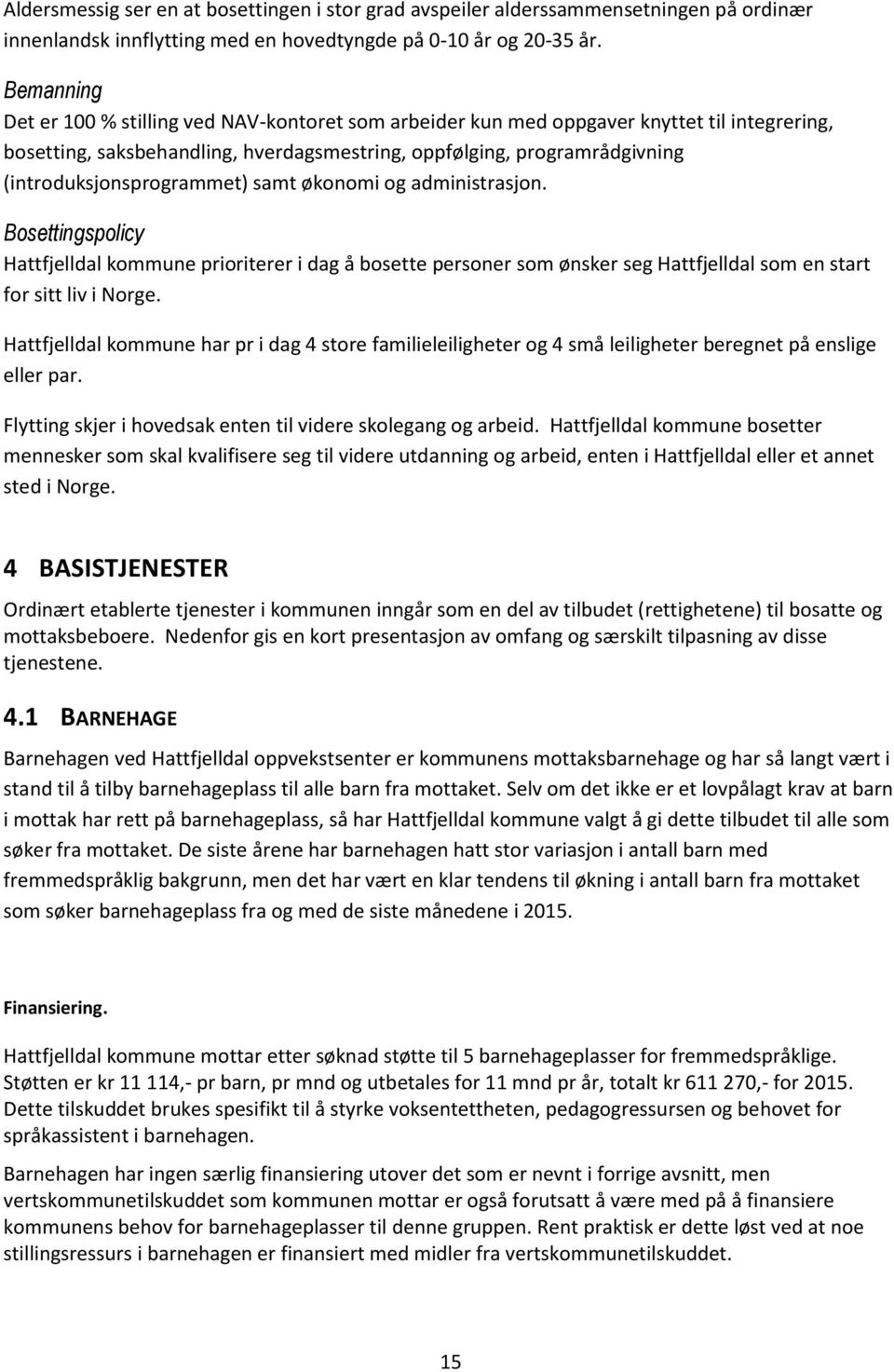 (introduksjonsprogrammet) samt økonomi og administrasjon. Bosettingspolicy Hattfjelldal kommune prioriterer i dag å bosette personer som ønsker seg Hattfjelldal som en start for sitt liv i Norge.