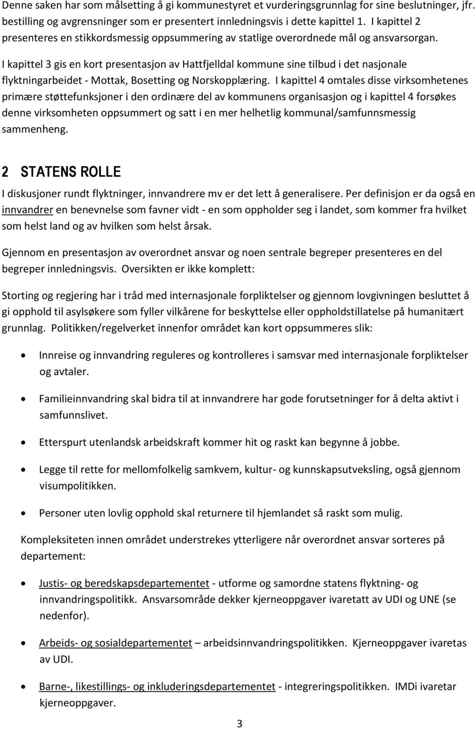 I kapittel 3 gis en kort presentasjon av Hattfjelldal kommune sine tilbud i det nasjonale flyktningarbeidet - Mottak, Bosetting og Norskopplæring.