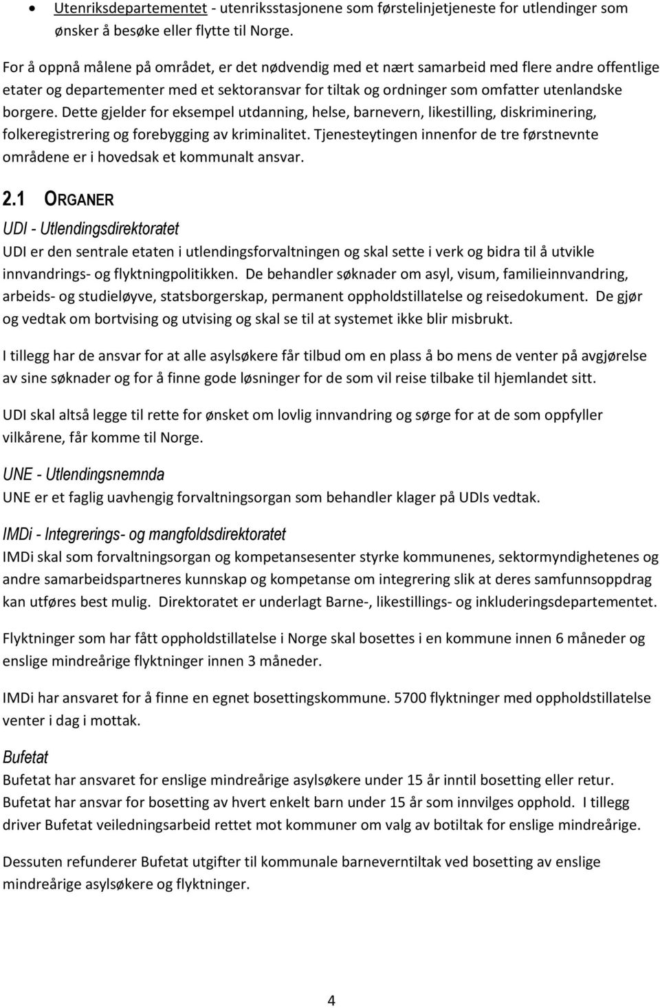 Dette gjelder for eksempel utdanning, helse, barnevern, likestilling, diskriminering, folkeregistrering og forebygging av kriminalitet.