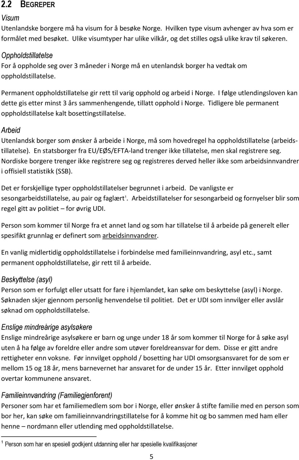 Permanent oppholdstillatelse gir rett til varig opphold og arbeid i Norge. I følge utlendingsloven kan dette gis etter minst 3 års sammenhengende, tillatt opphold i Norge.