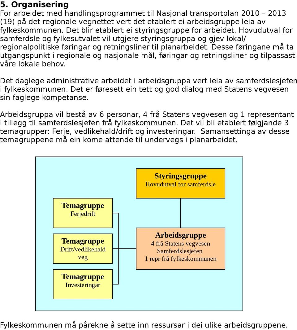 Desse føringane må ta utgangspunkt i regionale og nasjonale mål, føringar og retningsliner og tilpassast våre lokale behov.