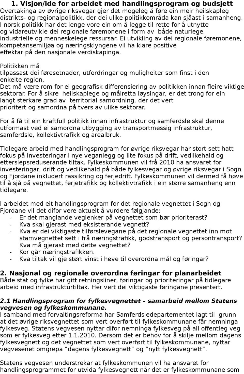 I norsk politikk har det lenge vore ein om å legge til rette for å utnytte og vidareutvikle dei regionale føremonene i form av både naturlege, industrielle og menneskelege ressursar.