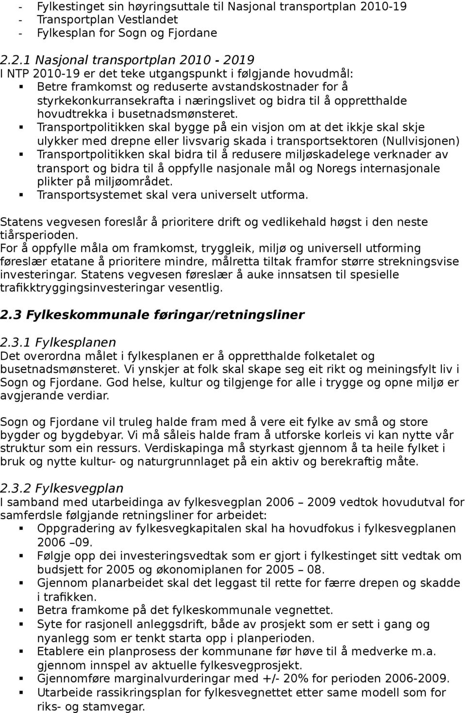 2.1 Nasjonal transportplan 2010-2019 I NTP 2010-19 er det teke utgangspunkt i følgjande hovudmål: Betre framkomst og reduserte avstandskostnader for å styrkekonkurransekrafta i næringslivet og bidra