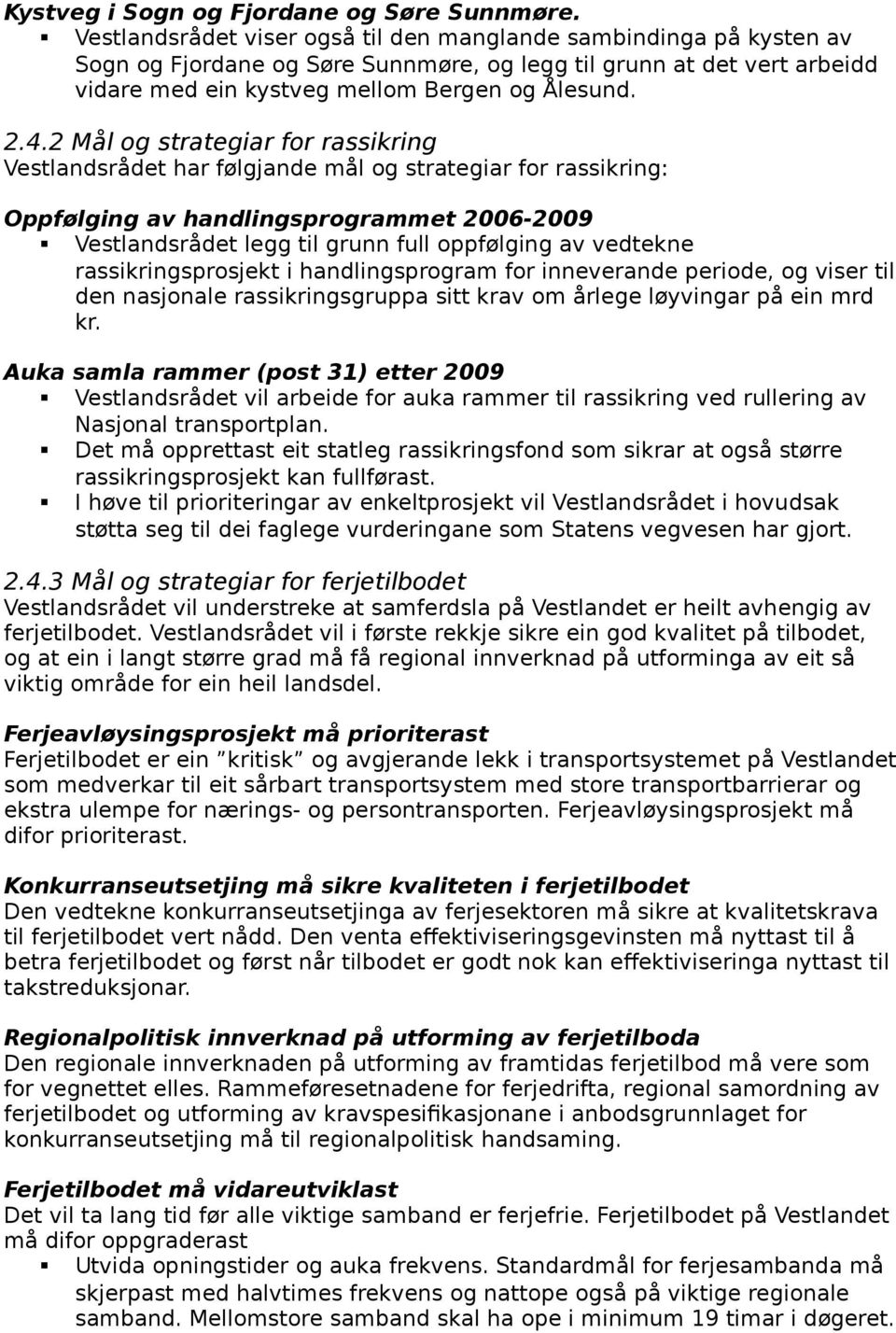 2 Mål og strategiar for rassikring Vestlandsrådet har følgjande mål og strategiar for rassikring: Oppfølging av handlingsprogrammet 2006-2009 Vestlandsrådet legg til grunn full oppfølging av vedtekne