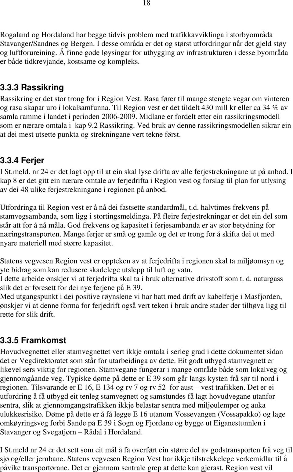 Rasa fører til mange stengte vegar om vinteren og rasa skapar uro i lokalsamfunna. Til Region vest er det tildelt 430 mill kr eller ca 34 % av samla ramme i landet i perioden 2006-2009.