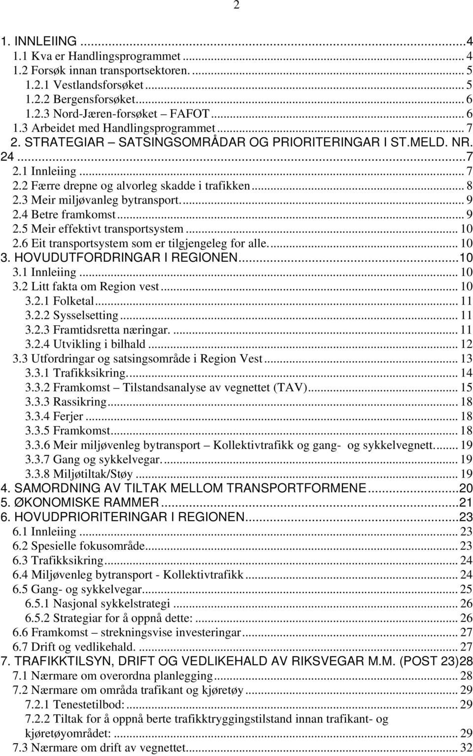 4 Betre framkomst... 9 2.5 Meir effektivt transportsystem... 10 2.6 Eit transportsystem som er tilgjengeleg for alle... 10 3. HOVUDUTFORDRINGAR I REGIONEN...10 3.1 Innleiing... 10 3.2 Litt fakta om Region vest.