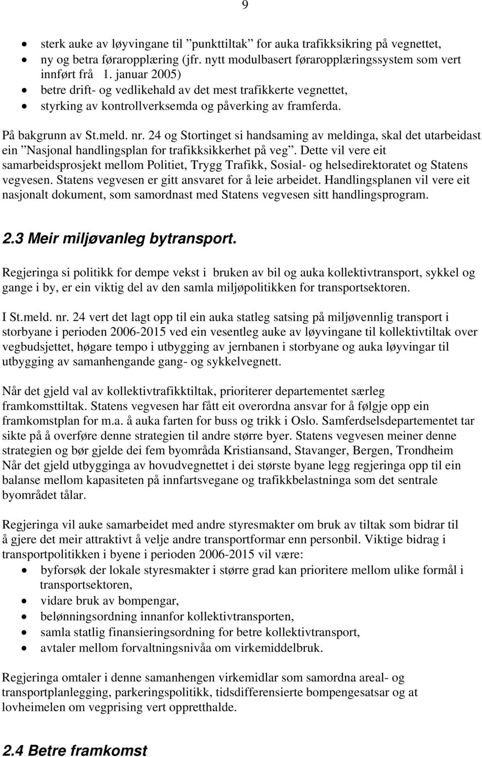 24 og Stortinget si handsaming av meldinga, skal det utarbeidast ein Nasjonal handlingsplan for trafikksikkerhet på veg.