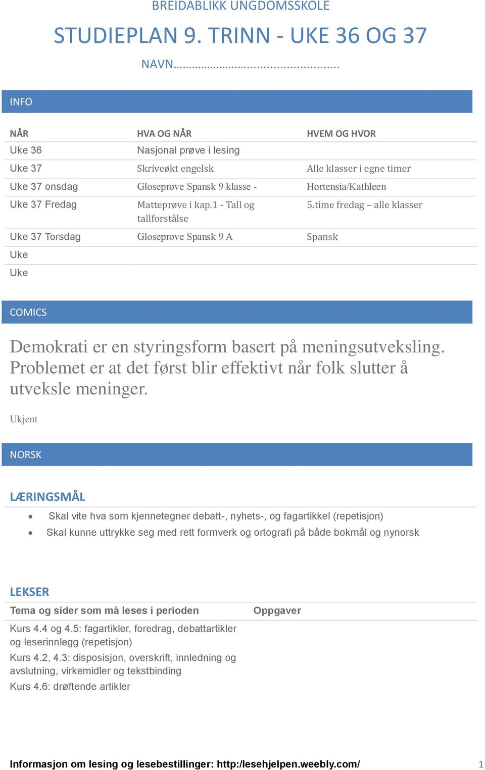 Matteprøve i kap.1 - Tall og tallforsta lse Uke 37 Torsdag Gloseprøve Spansk 9 A Spansk Uke Uke 5.time fredag alle klasser COMICS Demokrati er en styringsform basert på meningsutveksling.