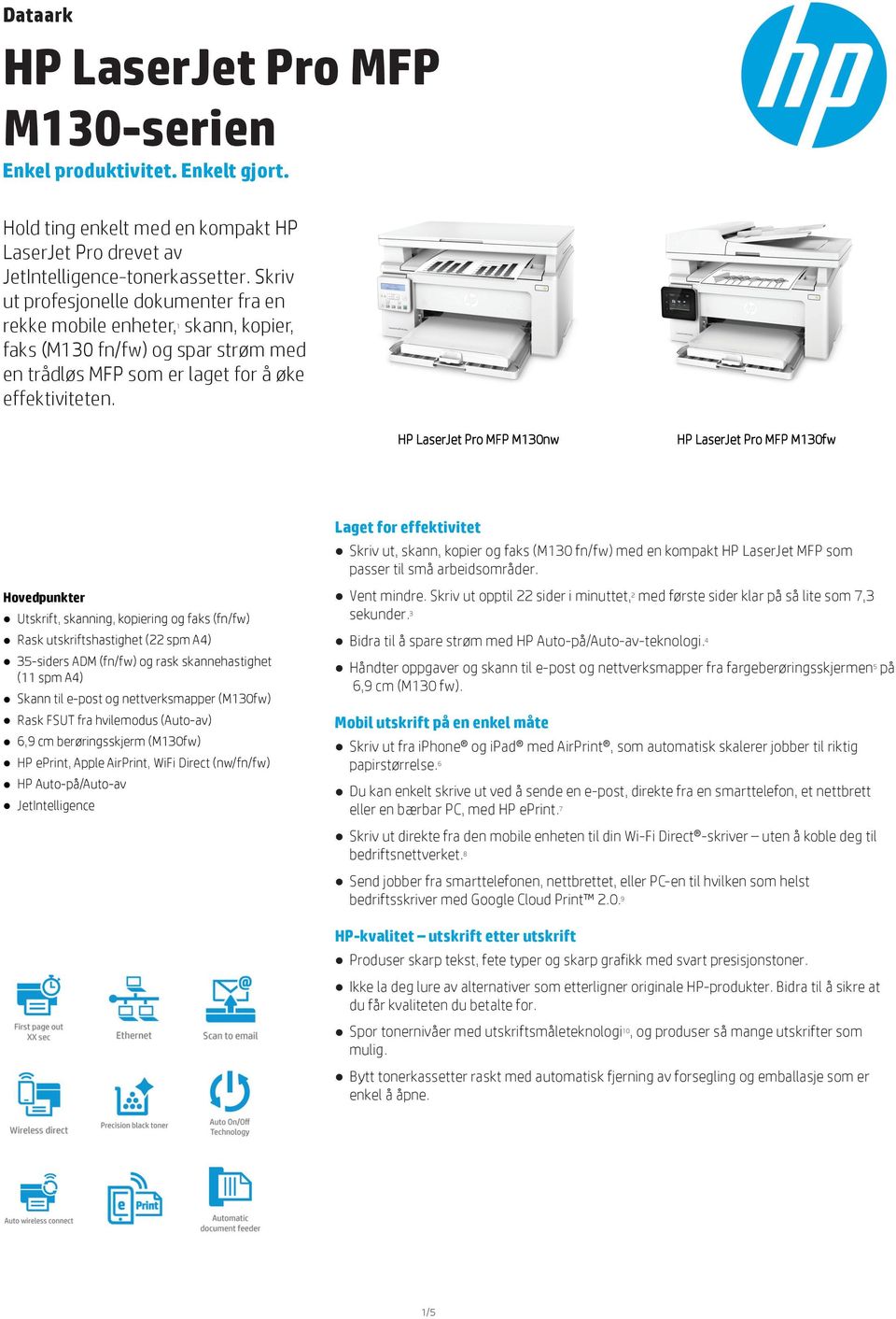 1 HP LaserJet Pro MFP M130nw HP LaserJet Pro MFP M130fw Laget for effektivitet Skriv ut, skann, kopier og faks (M130 fn/fw) med en kompakt HP LaserJet MFP som passer til små arbeidsområder.