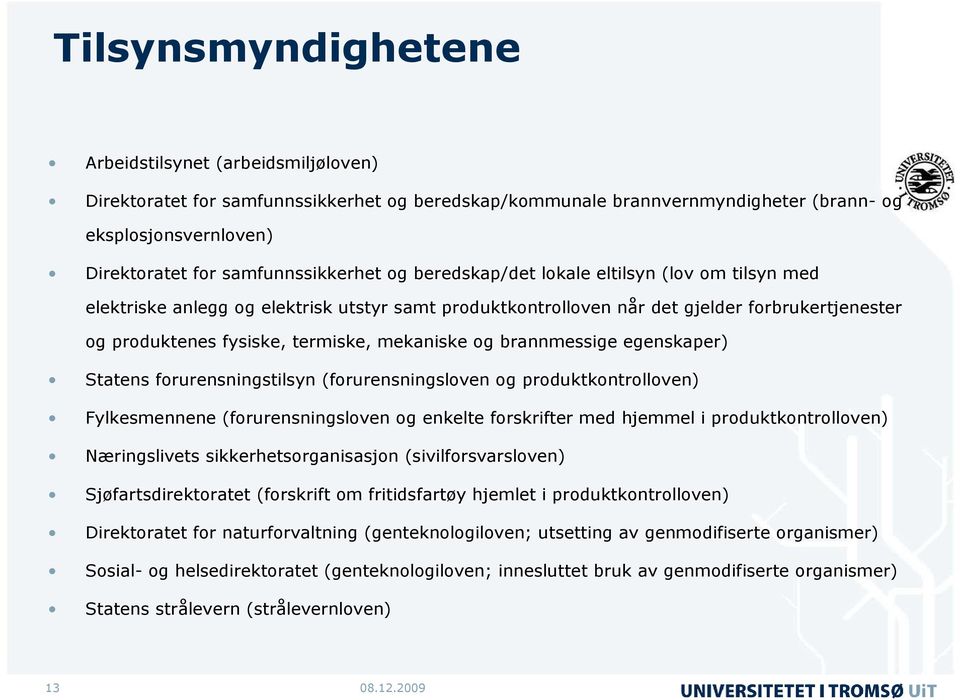 termiske, mekaniske og brannmessige egenskaper) Statens forurensningstilsyn (forurensningsloven og produktkontrolloven) Fylkesmennene (forurensningsloven og enkelte forskrifter med hjemmel i