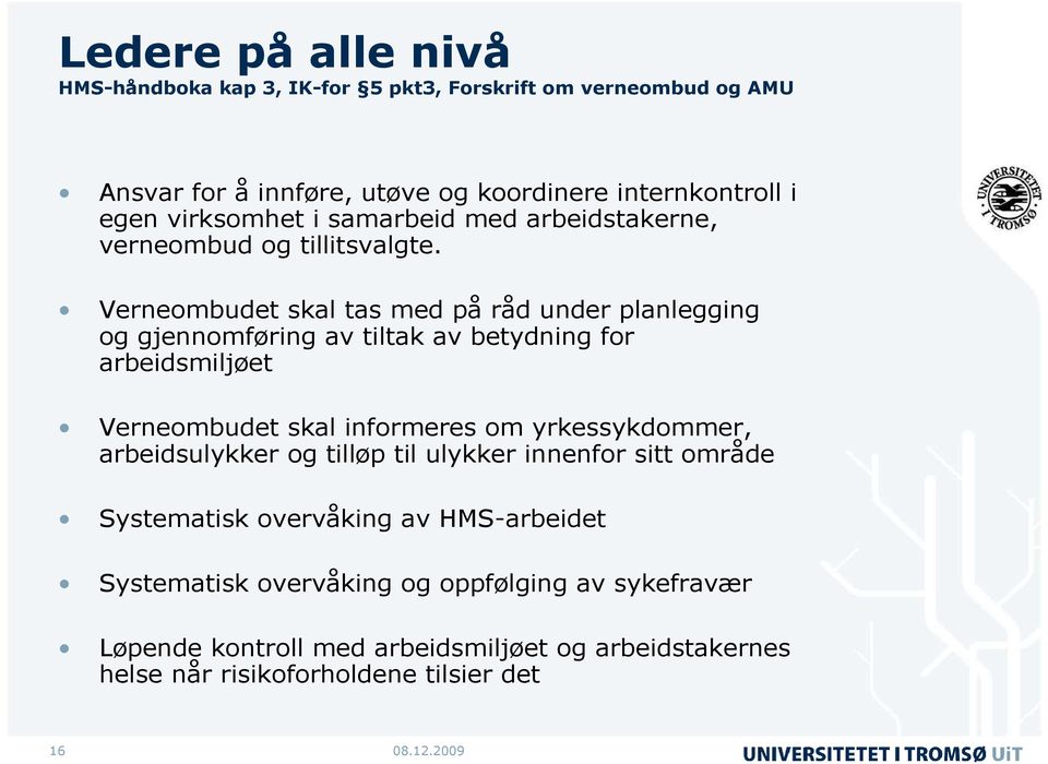 Verneombudet skal tas med på råd under planlegging og gjennomføring av tiltak av betydning for arbeidsmiljøet Verneombudet skal informeres om