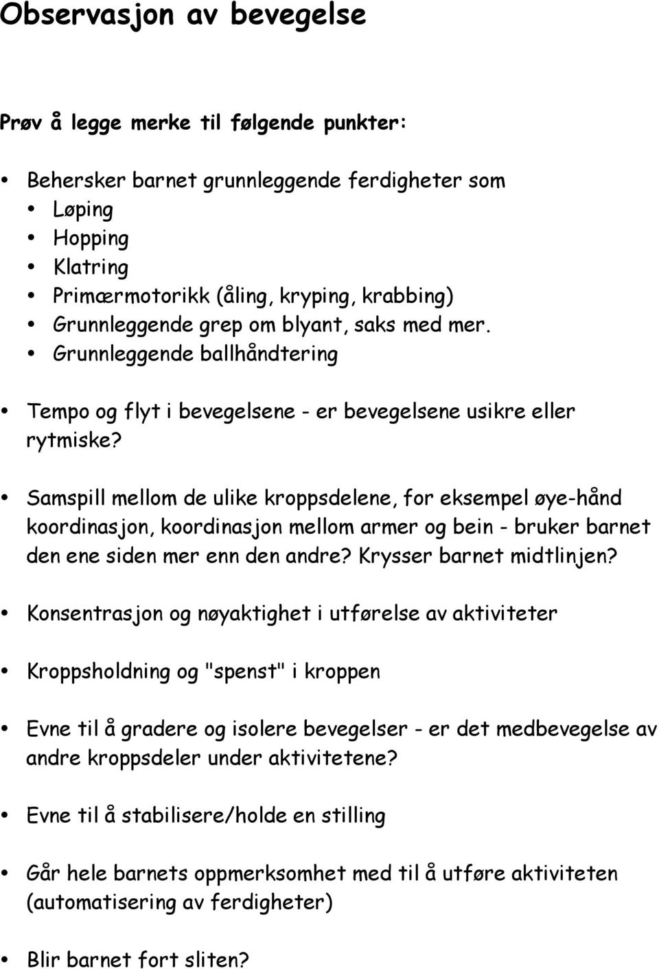 Samspill mellom de ulike kroppsdelene, for eksempel øye-hånd koordinasjon, koordinasjon mellom armer og bein - bruker barnet den ene siden mer enn den andre? Krysser barnet midtlinjen?