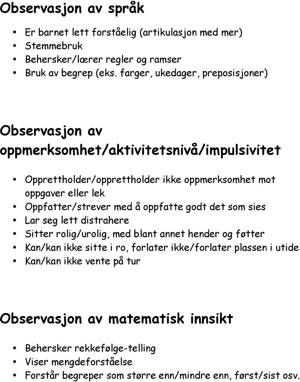 Oppfatter/strever med å oppfatte godt det som sies Lar seg lett distrahere Sitter rolig/urolig, med blant annet hender og føtter Kan/kan ikke sitte i ro, forlater