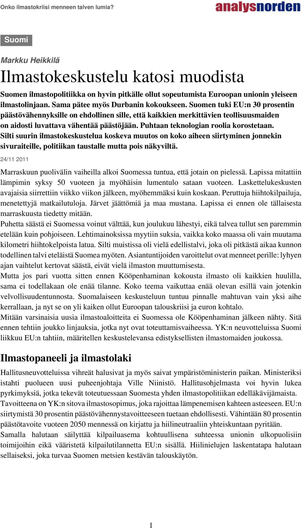 Silti suurin ilmastokeskustelua koskeva muutos on koko aiheen siirtyminen jonnekin sivuraiteille, politiikan taustalle mutta pois näkyviltä.