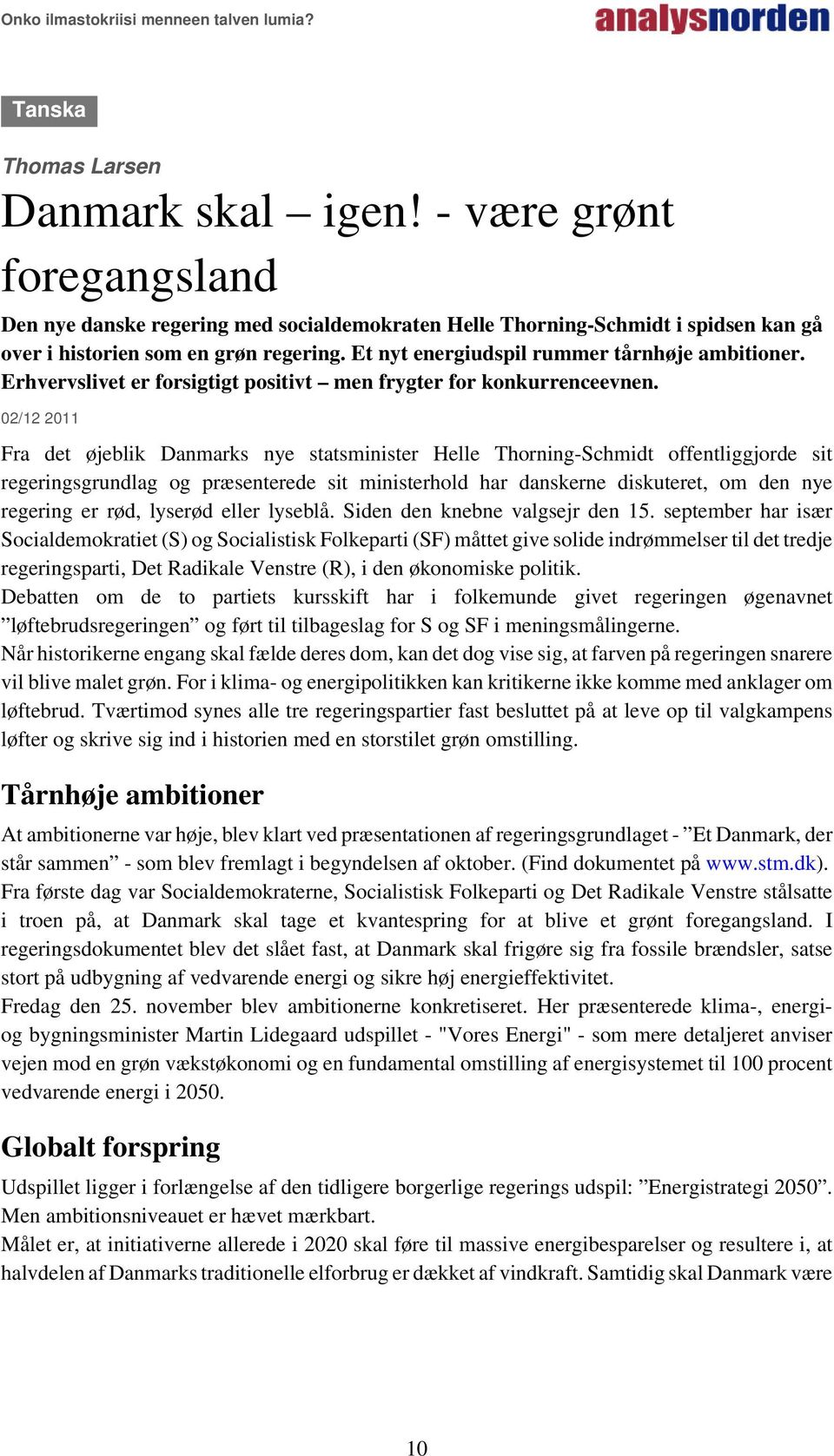 02/12 2011 Fra det øjeblik Danmarks nye statsminister Helle Thorning-Schmidt offentliggjorde sit regeringsgrundlag og præsenterede sit ministerhold har danskerne diskuteret, om den nye regering er